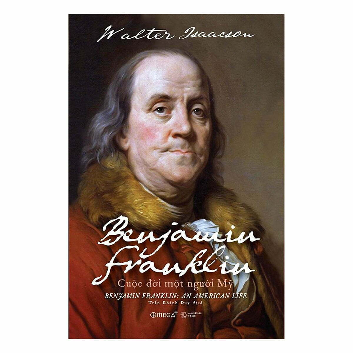 Benjamin Franklin – Cuộc Đời Một Người Mỹ - Tác giả Walter Isaason