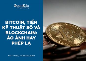 BITCOIN, TIỀN KỸ THUẬT SỐ VÀ BLOCKCHAIN - ẢO ẢNH HAY PHÉP LẠ